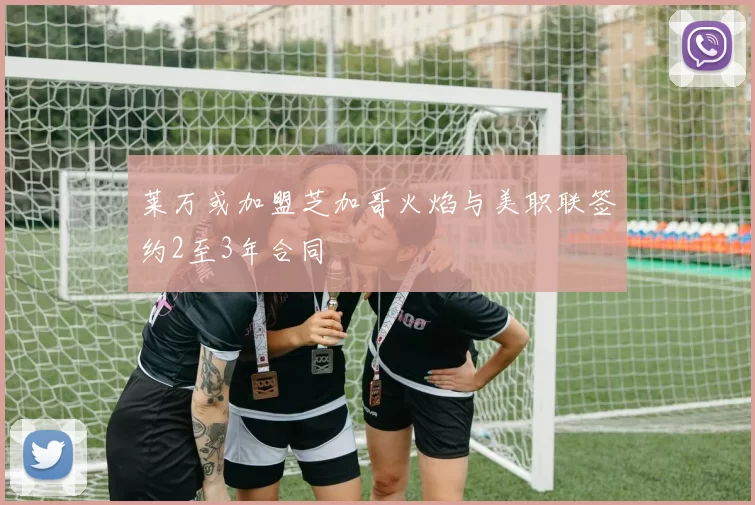 莱万或加盟芝加哥火焰与美职联签约2至3年合同